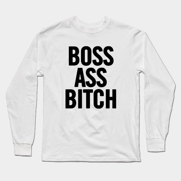 Boss Ass Bitch Long Sleeve T-Shirt by sergiovarela